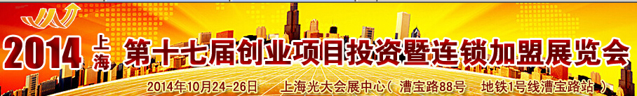 2014(上海)第十七屆創業項目投資暨連鎖加盟展覽會