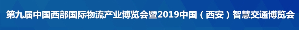 2019第九屆中國西部國際物流產業博覽會暨2019中國(西安)智慧交通博覽會